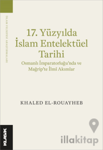 17. Yüzyılda İslam Entelektüel Tarihi Osmanlı İmparatorluğu’nda ve Mağrip’te İlmî Akımlar