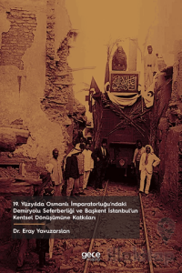 19. Yüzyılda Osmanlı İmparatorluğu’ndaki Demiryolu Seferberliği ve Başkent İstanbul’un Kentsel Dönüşümüne Katkıları