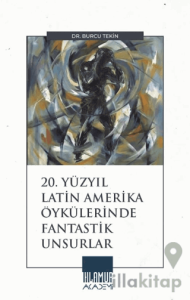20. Yüzyıl Latin Amerika Öykülerinde Fantastik Unsurlar
