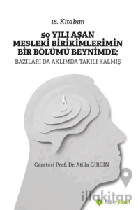 50 Yılı Aşan Mesleki Birikimlerimin Bir Bölümü Beynimde: Bazıları da Aklımda Takılı Kalmış