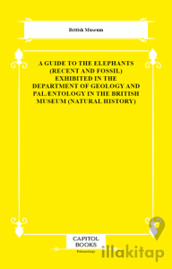 A Guide to the Elephants (Recent and Fossil) Exhibited in the Department of Geology and Palæntology in the British Museum (Natural History)