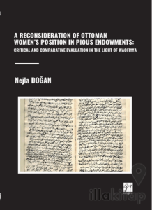 A Reconsıderatıon Of Ottoman Women’s Posıtıon In Pıous Endowments: Crıtıcal And Comparatıve Evaluatıon In The Lıght Of Waqfıyya