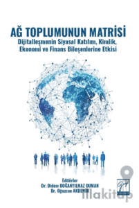Ağ Toplumunun Matrisi Dijitalleşmenin Siyasal Katılım, Kimlik, Ekonomi ve Finans Bileşenlerine Etkisi