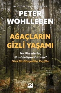 Ağaçların Gizli Yaşamı - Ne Hissederler, Nasıl İletişim Kurarlar - Gizli Bir Dünyadan Keşifler