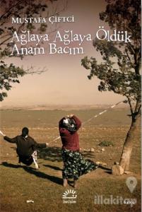 Ağlaya Ağlaya Öldük Anam Bacım