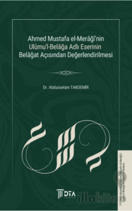 Ahmed Mustafa El-Merağî'nin Ulumu'l-Belağa Adlı Eserinin Belağat Açısından Değerlendirilmesi