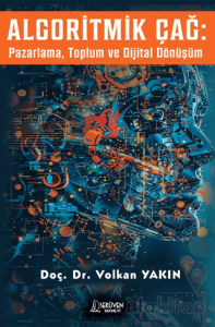 Algoritmik Çağ : Pazarlama, Toplum ve Dijital Dönüşüm