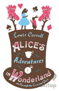 Alice’s Adventures in Wonderland, Through the Looking Glass and Alice’s Adventures Under Ground