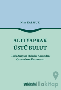 Altı Yaprak Üstü Bulut - Türk Anayasa Hukuku Açısından Ormanların Korunması