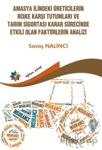 Amasya İlindeki Üreticilerin Riske Karşı Tutumları ve Tarım Sigortası Karar Sürecinde Etkili Olan Faktörlerin Analizi