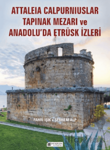 Anadolu’da Etrüsk İzleri ve Attaleia Calpurniuslar Tapınak Mezarı