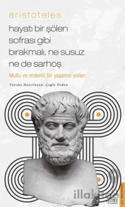Aristoteles / Hayatı Bir Şölen Sofrası Gibi Bırakmalı, Ne Susuz Ne de Sarhoş