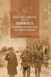 Arşivlerde Unutulmuş Vatan Dobruca: 93 Harbi Muhaceretinin Bilinmeyen Yönleri