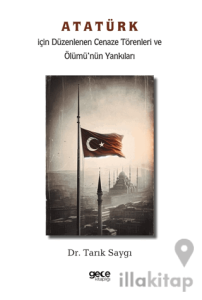 Atatürk İçin Düzenlenen Cenaze Törenleri ve Ölümü’nün Yankıları