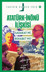 Atatürk - İnönü İlişkisi; Sadakat mı, Rekabet mi?