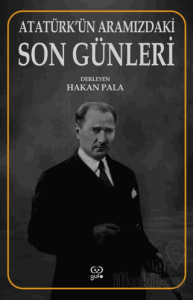 Atatürk’ün Aramızdaki Son Günleri