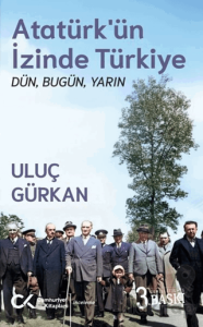 Atatürk’ün İzinde Türkiye: Dün, Bugün, Yarın