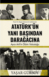 Atatürk’ün Yanı Başından Darağacına