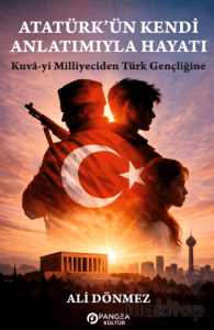 Atatürk'ün Kendi Anlatımıyla Hayatı