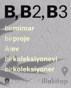 B, B2, B3 - Bir Mimar, Bir Proje, İki Ev, Bir Koleksiyonevi, Bir Koleksiyoner