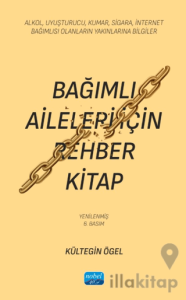 Bağımlı Aileleri İçin Rehber Kitap/ Alkol, Uyuşturucu, Kumar, Sigara, İnternet Bağımlısı Olanların Yakınlarına Bilgiler
