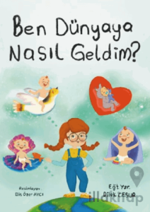 Ben Dünyaya Nasıl Geldim?