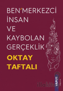 Ben’merkezci İnsan ve Kaybolan Gerçeklik