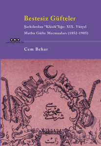 Bestesiz Güfteler - Şarkılardan “Klasik"liğe: XIX. Yüzyıl Matbu Güfte Mecmuaları (1852-1905)