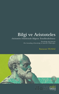Bilgi ve Aristoteles -Aristoteles Felsefesinde Bilginin Temellendirilmesi-