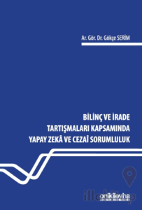 Bilinç ve İrade Tartışmaları Kapsamında Yapay Zeka ve Cezai Sorumluluk