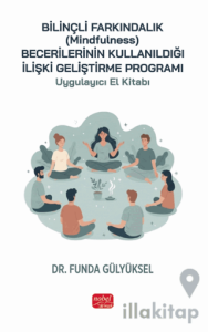 Bilinçli Farkındalık (Mindfulness) Becerilerinin Kullanıldığı İlişki Geliştirme Programı Uygulayıcı El Kitabı