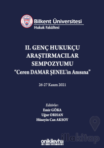 Bilkent Üniversitesi Hukuk Fakültesi Iı. Genç Hukukçu Araştırmacılar Sempozyumu Ceren Damar Şenel'in Anısına" 26-27 Kasım 2021