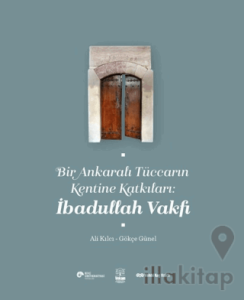 Bir Ankaralı Tüccarın Kentine Katkıları: İbadullah Vakfı