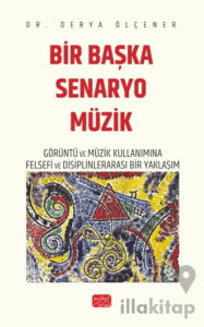 Bir Başka Senaryo Müzik - Görüntü ve Müzik Kullanımına Felsefi ve Disiplinlerarası Bir Yaklaşım