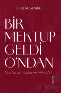 Bir Mektup Geldi O’ndan –Kur’an’ın Anlamına Yolculuk