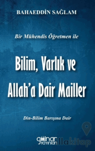 Bir Mühendis Öğretmen İle Bilim Varlık Ve Allah’a Dair Mailler Bilim - Din Barışı İçin)