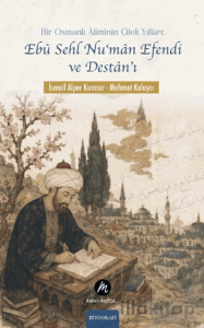 Bir Osmanlı Âliminin Çileli Yılları: Ebû Sehl Nu‘mân Efendi ve Destân’ı