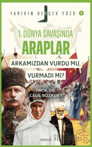 Birinci Dünya Savaşı’nda Araplar; Arkamızdan Vurdu mu, Vurmadı mı?
