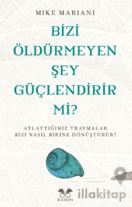 Bizi Öldürmeyen Şey Güçlendirir Mi?