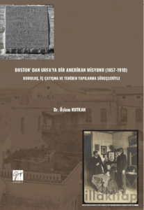 Boston’ Dan Urfa’ya Bir Amerikan Misyonu (1857-1910) : Kuruluş, İç Çatışma Ve Yeniden Yapılanma Süreçleriyle