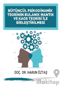 Bütüncül Psikodinamik Teorinin Bulanık Mantık ve Kaos Teorisi ile Birleştirilmesi