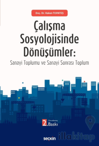 Çalışma Sosyolojisinde Dönüşümler: Sanayi Toplumu ve Sanayi Sonrası Toplum