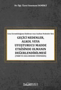 Ceza Sorumluluğunu Kaldıran veya Azaltan Nedenler’den Geçici Nedenler, Alkol veya Uyuşturucu Madde Etkisinde Olmanın Değerlendirilmesi