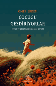 Çocuğu Gezdiriyolar Çocuk ve Çocukluğun Doğası Üstüne