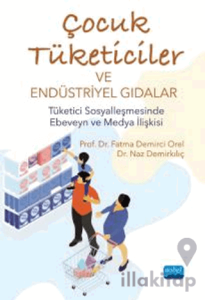 Çocuk Tüketiciler Ve Endüstriyel Gıdalar - Tüketici Sosyalleşmesinde Ebeveyn Ve Medya İlişkisi