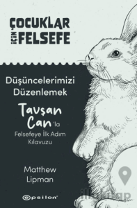 Çocuklar İçin Felsefe/ Düşüncelerimizi Düzenlemek: Tavşan Can’la Felsefeye İlk Adım Kılavuzu
