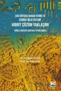 Çok Kriterli Karar Verme ve Coğrafi Bilgi Sistemi Hibrit Çözüm Yaklaşımı