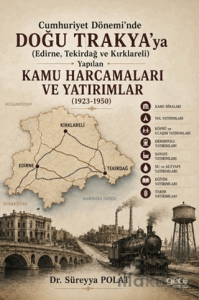Cumhuriyet Dönemi'nde Doğu Trakya'ya (Edirne, Tekirdağ ve Kırklareli) Yapılan Kamu Harcamaları ve Yatırımlar (1923-1950)