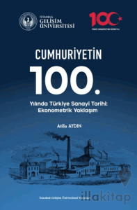 Cumhuriyetin 100. Yılında Türkiye Sanayi Tarihi : Ekonometrik Yaklaşım