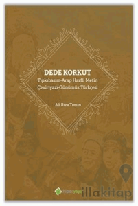 Dede Korkut: Tıpkıbasım - Arap Harfli Metin - Çeviriyazı - Günümüz Türkçesi